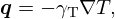 $$ \boldsymbol q = - \gamma _{\textrm T} \nabla T, $$