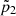 $ \tilde{p}_2 $