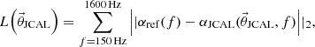 $$ \begin{aligned} L\mathopen \mathclose {\left(\vec{\theta }_\mathrm{JCAL} \right)} = \sum _{f={150}\,{\mathrm{Hz}}}^{{1600}\,{\mathrm{Hz}}} \mathopen \mathclose {\left||\alpha _{\mathrm{ref} }(f) - \alpha _{\mathrm{JCAL} }(\vec{\theta }_\mathrm{JCAL} ,f) \right|}|_2, \end{aligned} $$