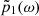 $ \tilde{p}_1(\omega) $