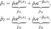 $$ \begin{aligned} \begin{split} \tilde{p}_1&= \underbrace{\hat{p}_\mathrm{i} \mathrm{e} ^{\mathrm{j} k_0 x_1}}_{\tilde{p}_{1\mathrm{i} }} + \underbrace{\hat{p}_\mathrm{r} \mathrm{e} ^{-\mathrm{j} k_0 x_1}}_{\tilde{p}_{1\mathrm{r} }}, \\ \tilde{p}_2&= \underbrace{\hat{p}_\mathrm{i} \mathrm{e} ^{\mathrm{j} k_0 x_2}}_{\tilde{p}_{2\mathrm{i} }} + \underbrace{\hat{p}_\mathrm{r} \mathrm{e} ^{-\mathrm{j} k_0 x_2} }_{\tilde{p}_{2\mathrm{r} }}. \end{split} \end{aligned} $$