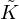 $ {\tilde {K}} $