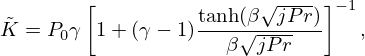 $$ {\tilde {K}} = P_{0}\gamma \left [1 + (\gamma - 1) \frac {\tanh (\beta \sqrt {jPr})}{\beta \sqrt {jPr}} \right ] ^{-1}, $$