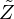 $ {\tilde {Z}} $
