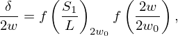 $$ \frac {\delta }{2w} = f\left (\frac {S_1}{L} \right )_{2w_0}f\left (\frac {2w}{2w_0}\right ), $$