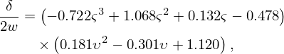 $$ \begin{aligned} \frac {\delta }{2w} &= \left (-0.722\varsigma ^3 + 1.068\varsigma ^2 + 0.132\varsigma -0.478\right )\\ &\quad \times \left (0.181\upsilon ^2 - 0.301\upsilon + 1.120\right ), \end{aligned} $$