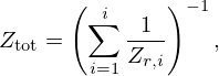 $$ Z_{\mathrm {tot}} = \left (\sum _{i = 1}^{i}\frac {1}{Z_{r, i}} \right ) ^{-1}, $$