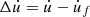 $ {\mathrm{\Delta}} \dot{u} = \dot{u} - \dot{u}_f $