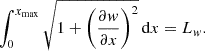 $$ \begin{aligned} \int _0^{x_{\max }} \sqrt{1+\left(\dfrac{\partial w}{\partial x}\right)^2}\,\mathrm{d}x = L_w. \end{aligned} $$