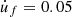 $ \dot u _{f} = 0.05 $