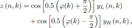 Mathematical equation: $$ \begin{aligned} z\left( n,k \right)&=\cos \left[ 0.5\left( \varphi (k)+\frac{\pi }{2} \right) \right]y_{L}\left( n,k \right)\nonumber \\&\quad +\cos \left[ 0.5\left( \varphi (k)-\frac{\pi }{2} \right) \right]y_{R}\left( n,k \right), \end{aligned} $$