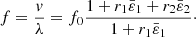 $$ f=\frac {v}{\lambda }=f_{0} \frac {1+r_{1} \bar {{\varepsilon }}_{1} +r_{2} \bar {{\varepsilon }}_{2} }{1+r_{1} \bar {{\varepsilon }}_{1} }\cdot $$