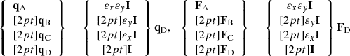 $$ \begin{aligned} \left\{ {\begin{array}{l} \mathbf{q }_{\mathrm{A} } \\ [2pt] \mathbf{q }_{\mathrm{B} } \\ [2pt] \mathbf{q }_{\mathrm{C} } \\ [2pt] \mathbf{q }_{\mathrm{D} } \\ \end{array}} \right\} =\left\{ {\begin{array}{c} {\varepsilon }_{{x}}{\varepsilon }_{{y}}\mathbf{I } \\ [2pt] {\varepsilon }_{{y}}\mathbf{I } \\ [2pt] {\varepsilon }_{{x}}\mathbf{I } \\ [2pt] \mathbf{I } \\ \end{array}} \right\} \mathbf{q }_{\mathrm{D} },~~ \left\{ {\begin{array}{l} \mathbf{F }_{\mathrm{A} } \\ [2pt] \mathbf{F }_{\mathrm{B} } \\ [2pt] \mathbf{F }_{\mathrm{C} } \\ [2pt] \mathbf{F }_{\mathrm{D} } \\ \end{array}} \right\} =\left\{ {\begin{array}{c} {\varepsilon }_{{x}}{\varepsilon }_{{y}}\mathbf{I } \\ [2pt] {\varepsilon }_{{y}}\mathbf{I } \\ [2pt] {\varepsilon }_{{x}}\mathbf{I } \\ [2pt] \mathbf{I } \\ \end{array}} \right\} \mathbf{F }_{\mathrm{D} } \end{aligned} $$
