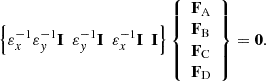 $$ \begin{aligned} \left\{ {\varepsilon }_{{x}}^{-1}{\varepsilon }_{{y}}^{{{-}1}}\mathbf{I }~~{\varepsilon }_{{y}}^{{-1}}\mathbf{I }~~{\varepsilon }_{{x}}^{{-1}}\mathbf{I }~~\mathbf{I } \right\} \left\{ {\begin{array}{l} \mathbf{F }_{\mathrm{A} } \\ \mathbf{F }_{\mathrm{B} } \\ \mathbf{F }_{\mathrm{C} } \\ \mathbf{F }_{\mathrm{D} } \\ \end{array}} \right\} =\mathbf{0 }. \end{aligned} $$