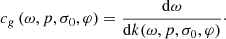 $$ \begin{aligned} c_{g}\left( \omega ,p,\sigma _{0},\varphi \right)=\frac{\mathrm{d}\omega }{\mathrm{d}k(\omega ,p,\sigma _{0},\varphi )}\cdot \end{aligned} $$