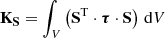 $$ \begin{aligned} \mathbf{K }_{\mathbf{S }} = \int _{V} \left(\mathbf{S }^{\mathrm{T} }\cdot \boldsymbol{\tau } \cdot \mathbf{S} \right)\,\mathrm{d} V \end{aligned} $$