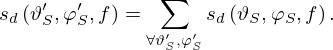 $$ s_d\left (\vartheta _S^\prime , \varphi _S^\prime , f\right ) = \sum _{\forall \vartheta _S^\prime , \varphi _S^\prime } s_d\left (\vartheta _S, \varphi _S, f\right ). $$