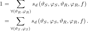 $$ \begin{aligned}1 &= \sum _{\forall (\vartheta _R, \varphi _R)} s_d\left (\vartheta _S, \varphi _S, \vartheta _R, \varphi _R, f\right ) \\ &= \sum _{\forall (\vartheta _S, \varphi _S)} s_d\left (\vartheta _S, \varphi _S, \vartheta _R, \varphi _R, f\right ). \end{aligned} $$