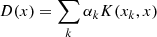 Mathematical equation: $$ \begin{aligned} D(x) = \sum _k \alpha _k K(x_k, x) \end{aligned} $$