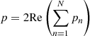Mathematical equation: $$ \begin{aligned} p = 2 \mathrm{Re} \left(\sum _{n=1}^N p_n\right) \end{aligned} $$