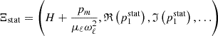 Mathematical equation: $$ \mathrm{\Xi }_{\rm stat}=\left({H+\frac{p_m}{\mu _\ell \omega ^2_\ell }},\mathfrak{R} \left(p_1^\mathrm{stat}\right), \mathfrak{I} \left(p_1^\mathrm{stat}\right), \ldots \right) $$