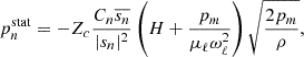 Mathematical equation: $$ p_n^\mathrm{stat} = -Z_c \frac{C_n \overline{s_n}}{|s_n|^2}\left( H+\frac{p_m}{\mu _\ell \omega ^2_\ell } \right)\sqrt{\frac{2 p_m}{\rho }}, $$
