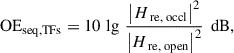 Mathematical equation: $$ \begin{aligned} \text{ OE} _{\rm seq, TFs} = 10\,\lg \, \frac{ \bigl | H_{\text{ re,} \text{ occl}} \bigr | ^2 }{\bigl | H_{\text{ re,} \text{ open}} \bigr | ^2 } \,\text{ dB}, \end{aligned} $$