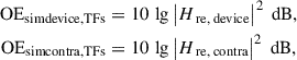 Mathematical equation: $$ \begin{aligned} \begin{aligned} \text{ OE} _{\rm sim device, TFs}&= 10\,\lg \, \bigl | H_{\text{ re,} \text{ device}} \bigr | ^2 \,\text{ dB},\\ \text{ OE} _{\rm sim contra, TFs}&= 10\,\lg \, \bigl | H_{\text{ re,} \text{ contra}} \bigr | ^2 \,\text{ dB}, \end{aligned} \end{aligned} $$