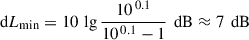 Mathematical equation: $$ \begin{aligned} \text{ d}L_{\rm min} = 10\,\lg \frac{ 10^{\,0.1} }{ 10^{\,0.1} - 1}\,\text{ dB} \approx 7\,\text{ dB} \end{aligned} $$