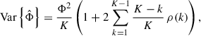 Mathematical equation: $$ \begin{aligned} \text{ Var} \left\{ \hat{\mathrm{\Phi }} \right\} = \frac{\mathrm{\Phi }^2}{K} \left( 1 + 2 \sum _{k=1}^{K-1} \frac{K - k}{K} \,\rho (k)\right), \end{aligned} $$