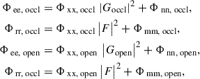 Mathematical equation: $$ \begin{aligned} \begin{aligned} \mathrm{\Phi }_{\text{ ee,} \text{ occl}}&= \mathrm{\Phi }_{\text{ xx,} \text{ occl}} \,\left| G_{\rm occl} \right| ^2 + \mathrm{\Phi }_{\text{ nn,} \text{ occl}}, \\ \mathrm{\Phi }_{\text{ rr,} \text{ occl}}&= \mathrm{\Phi }_{\text{ xx,} \text{ occl}} \,\bigl | F \bigr | ^2 + \mathrm{\Phi }_{\text{ mm,} \text{ occl}}, \\ \mathrm{\Phi }_{\text{ ee,} \text{ open}}&= \mathrm{\Phi }_{\text{ xx,} \text{ open}} \,\left| G_{\rm open} \right| ^2 + \mathrm{\Phi }_{\text{ nn,} \text{ open}}, \\ \mathrm{\Phi }_{\text{ rr,} \text{ occl}}&= \mathrm{\Phi }_{\text{ xx,} \text{ open}} \,\bigl | F \bigr | ^2 + \mathrm{\Phi }_{\text{ mm,} \text{ open}}, \end{aligned} \end{aligned} $$