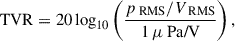Mathematical equation: $$ \begin{aligned} \mathrm{TVR} = 20\log _{10}\left( \frac{p_{\text{ RMS}}/V_{\text{ RMS}}}{1\,\mu \text{ Pa/V}} \right), \end{aligned} $$