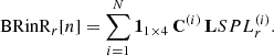 Mathematical equation: $$ \begin{aligned} \mathrm{BRinR}_r[n] = \sum _{i=1}^N \mathbf 1 _{1\times 4}\,\mathbf C ^{(i)}\,\mathbf LSPL _r^{(i)}. \end{aligned} $$