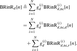 Mathematical equation: $$ \begin{aligned} \mathrm{BRinR}_d[n]&\triangleq \sum _{i=1}^N g_d^{(i)} \mathrm{BRinR}_{d,\mathrm{nc}}^{(i)}[n] \nonumber \\&= \sum _{i=1}^N g_d^{(i)} \mathrm{BRinR}_{d,\mathrm{nc},d}^{(i)}[n] \nonumber \\&\quad + \sum _{i=1}^N g_d^{(i)} \mathrm{BRinR}_{d,\mathrm{nc},r}^{(i)}[n]. \end{aligned} $$