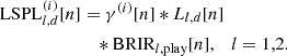 Mathematical equation: $$ \begin{aligned} \mathrm{LSPL}_{l,d}^{(i)}[n]&= \gamma ^{(i)}[n] * L_{l,d}[n] \nonumber \\&\quad * \mathrm{BRIR}_{l,\mathrm{play}}[n], \quad l=1,2. \end{aligned} $$