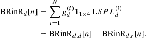 Mathematical equation: $$ \begin{aligned} \mathrm{BRinR}_d[n]&= \sum _{i=1}^N g_d^{(i)} \mathbf 1 _{1\times 4}\,\mathbf LSPL _d^{(i)} \nonumber \\&= \mathrm{BRinR}_{d,d}[n] + \mathrm{BRinR}_{d,r}[n]. \end{aligned} $$