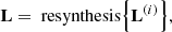 Mathematical equation: $$ \begin{aligned} \mathbf{{L}} = \text{ resynthesis} \mathopen \mathclose {\left\{ {{\mathbf{{L}}^{(i)}}} \right\} }, \end{aligned} $$