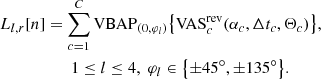 Mathematical equation: $$ \begin{aligned} L_{l,r}[n]&= \sum _{c=1}^C \mathrm{VBAP}_{(0,\varphi _l)}\mathopen \mathclose {\left\{ \mathrm{VAS}_c^{\mathrm{rev}}\mathopen \mathclose {\left(\alpha _c,\mathrm{\Delta } t_c,\mathrm{\Theta }_c\right)}\right\} }, \nonumber \\&\qquad 1\le l\le 4,\;\varphi _l\in \mathopen \mathclose {\left\{ \pm 45^\circ ,\pm 135^\circ \right\} }. \end{aligned} $$