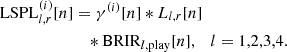Mathematical equation: $$ \begin{aligned} \mathrm{LSPL}_{l,r}^{(i)}[n]&= \gamma ^{(i)}[n]*L_{l,r}[n]\nonumber \\&\quad *\mathrm{BRIR}_{l,\mathrm{play}}[n], \quad l=1,2,3,4. \end{aligned} $$