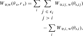 Mathematical equation: $$ \begin{aligned} W_{\text{ tr,w}}(\theta _{\text{ s}},r_\text{ s})&=\sum _i\sum _{\begin{matrix} j\in \epsilon _i\\ j>i \end{matrix}} W_{\text{ tr},ij,\text{ w}}(\theta _{s,ij}) \nonumber \\&\qquad \qquad - \sum _i W_{\text{ tr},i,\text{ w}}(\theta _{s,i}), \end{aligned} $$