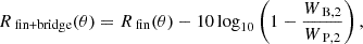 Mathematical equation: $$ \begin{aligned} R_{\text{ fin+bridge}}(\theta ) = R_{\text{ fin}}(\theta )-10\log _{10}\left(1-\dfrac{W_{\text{ B},2}}{W_{\text{ P},2}}\right), \end{aligned} $$