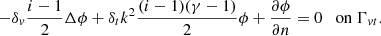 Mathematical equation: $$ \begin{aligned} -\delta _{v} \frac{i-1}{2} \mathrm \Delta \phi +\delta _{t} k^{2} \frac{(i-1)(\gamma -1)}{2} \phi +\frac{\partial \phi }{\partial n} =0\quad \mathrm{on}~\mathrm \Gamma _{vt}. \end{aligned} $$