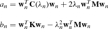 Mathematical equation: $$ \begin{aligned} \begin{array}{l} {a_{n} =\boldsymbol{\mathrm{w} }_{n}^{T} \boldsymbol{\mathrm{C} }(\lambda _n) \boldsymbol{\mathrm{w} }_{n} +2\lambda _{n} \boldsymbol{\mathrm{w} }_{n}^{T} \boldsymbol{\mathrm{Mw} }_{n} } \\ \\ {b_{n} =\boldsymbol{\mathrm{w} }_{n}^{T} \boldsymbol{\mathrm{Kw} }_{n} -\lambda _{n}^{2} \boldsymbol{\mathrm{w} }_{n}^{T} \boldsymbol{\mathrm{Mw} }_{n} } \end{array} \end{aligned} $$