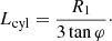 Mathematical equation: $$ \begin{aligned} L_{\rm cyl}= \frac{R_1}{3 \tan \varphi }\cdot \end{aligned} $$