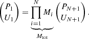 Mathematical equation: $$ \begin{pmatrix} P_1 \\ U_1 \end{pmatrix} = \underbrace{ \prod _{i=1}^{N} M_i }_{M_{\rm tot}} \begin{pmatrix} P_{N+1} \\ U_{N+1} \end{pmatrix}. $$