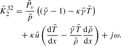 Mathematical equation: $$ \begin{aligned} \bar{K}_2^{32}&= \dfrac{\bar{P}_v}{\bar{p}}\left((\bar{\gamma } - 1) - \kappa \bar{\gamma } \bar{T}\right) \nonumber \\&\quad + \kappa \bar{u} \left(\dfrac{\mathrm{d} \bar{T}}{\mathrm{d} x} - \dfrac{\bar{\gamma } \bar{T}}{\bar{\rho }} \dfrac{\mathrm{d} \bar{\rho }}{\mathrm{d} x} \right) + j\omega . \end{aligned} $$