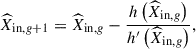 Mathematical equation: $$ \begin{aligned} \widehat{X}_{\mathrm{in} ,g+1} = \widehat{X}_{\mathrm{in} ,g} - \dfrac{h\left(\widehat{X}_{\mathrm{in} ,g}\right)}{h^{\prime }\left(\widehat{X}_{\mathrm{in} ,g}\right)}, \end{aligned} $$