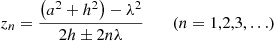 Mathematical equation: $$ \begin{aligned} z_n = \frac{{\left({a^2} + {h^2}\right) - {\lambda ^2}}}{{2h \pm 2n\lambda }}\qquad \mathrm{{ }}\left( {n = 1,2,3,\ldots } \right) \end{aligned} $$