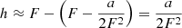 Mathematical equation: $$ \begin{aligned} h \approx F - \left(F - \frac{a}{{2{F^2}}}\right) = \frac{a}{{2{F^2}}} \end{aligned} $$