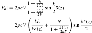 Mathematical equation: $$ \begin{aligned} \begin{aligned} \left| {P_a} \right|&= 2\rho cV\frac{{1 + \frac{h}{{\delta (z)}}}}{{1 + \frac{{\delta (z)}}{{2F}}}}\sin \frac{k}{2}\delta (z) \\ &= 2\rho cV\left( {\frac{{kh}}{{k\delta (z)}} + \frac{N}{{1 + \frac{{k\delta (z)}}{{2kF}}}}} \right)\sin \frac{{k\delta (z)}}{2} \end{aligned} \end{aligned} $$